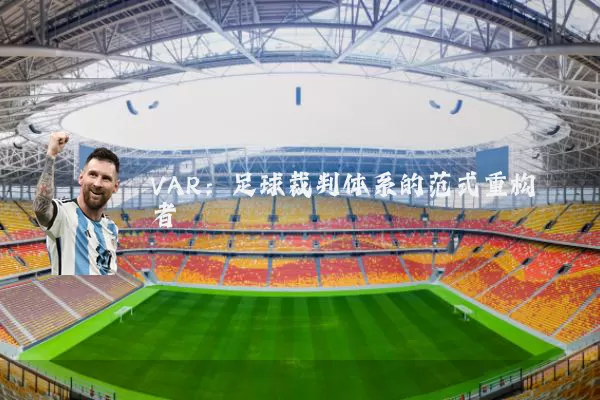 VAR：足球裁判体系的范式重构者