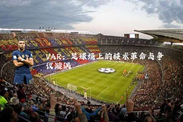 VAR：足球场上的技术革命与争议漩涡