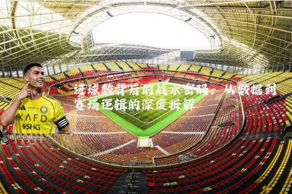 进球数背后的战术密码:从数据到赛场逻辑的深度拆解